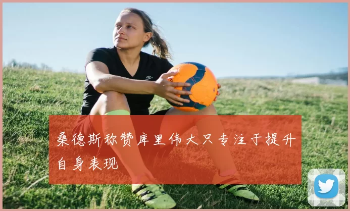 桑德斯称赞库里伟大只专注于提升自身表现